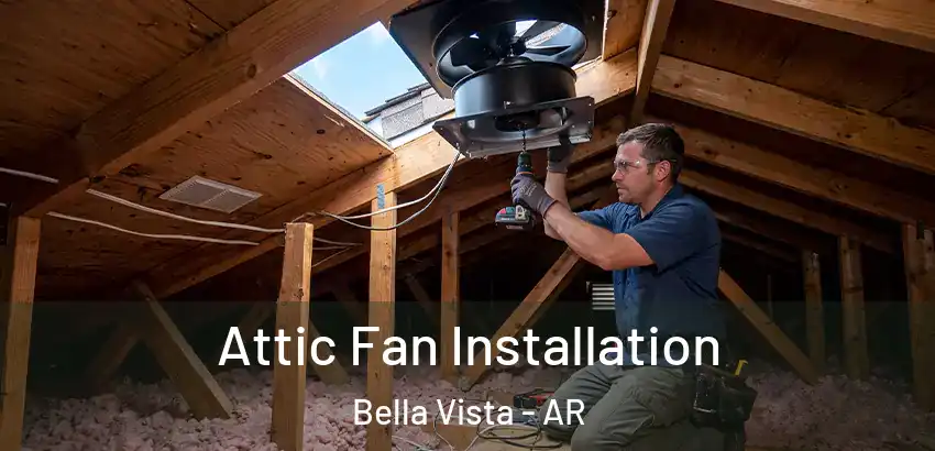 Attic Fan Installation Bella Vista - AR