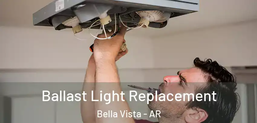 Ballast Light Replacement Bella Vista - AR