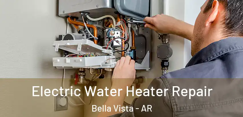 Electric Water Heater Repair Bella Vista - AR