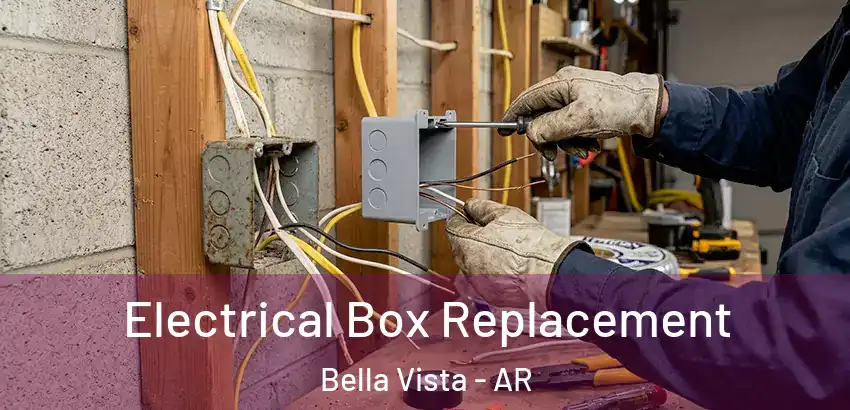 Electrical Box Replacement Bella Vista - AR
