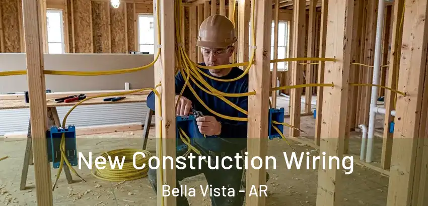 New Construction Wiring Bella Vista - AR