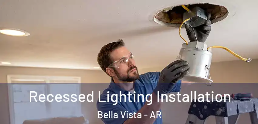 Recessed Lighting Installation Bella Vista - AR